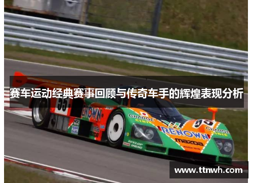 赛车运动经典赛事回顾与传奇车手的辉煌表现分析 赛车运动经典赛事回顾与传奇车手的辉煌表现分析
