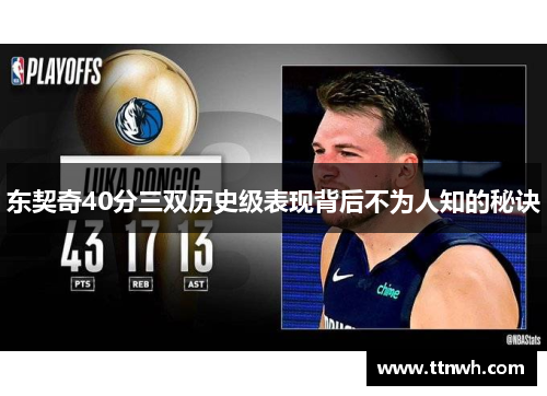 东契奇40分三双历史级表现背后不为人知的秘诀 东契奇40分三双历史级表现背后不为人知的秘诀