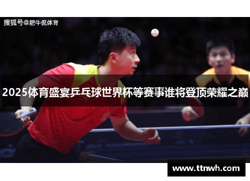 2025体育盛宴乒乓球世界杯等赛事谁将登顶荣耀之巅