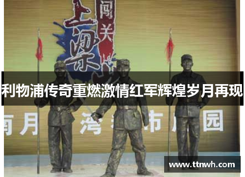 利物浦传奇重燃激情红军辉煌岁月再现