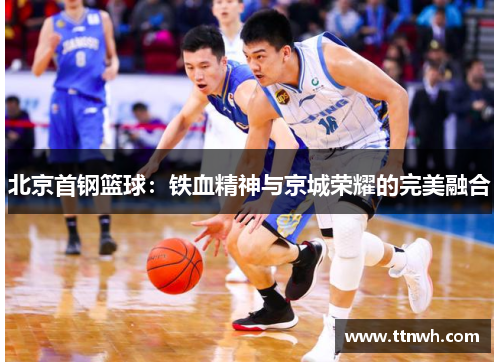 北京首钢篮球：铁血精神与京城荣耀的完美融合