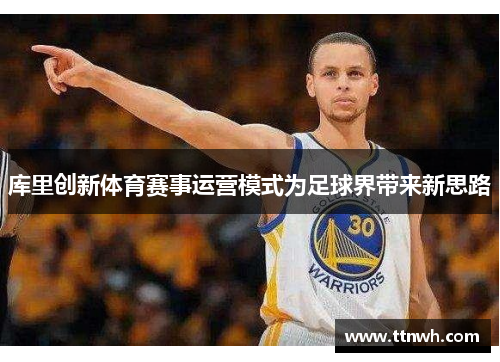 库里创新体育赛事运营模式为足球界带来新思路 库里创新体育赛事运营模式为足球界带来新思路