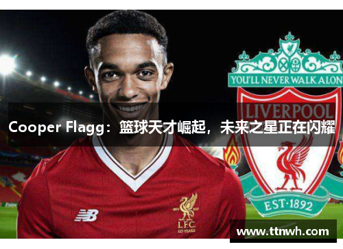 Cooper Flagg:篮球天才崛起,未来之星正在闪耀 Cooper Flagg:篮球天才崛起,未来之星正在闪耀