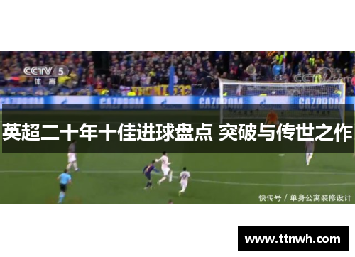 英超二十年十佳进球盘点 突破与传世之作