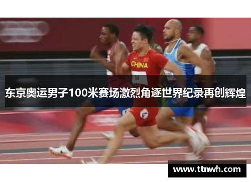东京奥运男子100米赛场激烈角逐世界纪录再创辉煌 东京奥运男子100米赛场激烈角逐世界纪录再创辉煌